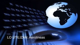 LO UTILIZAN: Aerolíneas
 