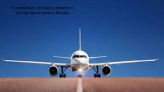 11 aerolíneas de Asia cuentan con
el sistema de reserva Abacus
 