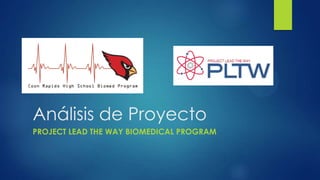 Análisis de Proyecto
PROJECT LEAD THE WAY BIOMEDICAL PROGRAM
 