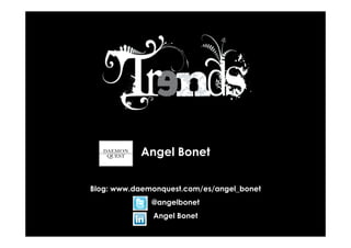 Angel Bonet


Blog: www.daemonquest.com/es/angel_bonet
              @angelbonet
              Angel Bonet
 