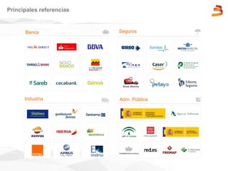 Trabajamos para grandes compañías del sector privado, así como para organismos
de las Administraciones Públicas.
Seguros
Industria
Banca
Administración Pública
Sectores y Clientes
 
