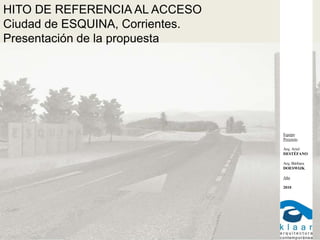 HITO DE REFERENCIA AL ACCESOCiudad de ESQUINA, Corrientes.Presentación de la propuesta Equipo Proyecto  Arq. Ariel DESTÉFANO Arq. Bárbara DOESWIJK Año 2010 
