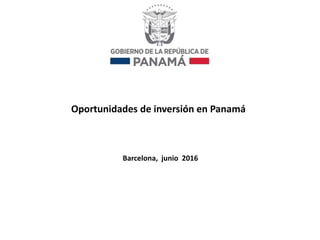 Oportunidades de inversión en Panamá
Barcelona, junio 2016
 