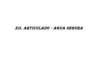 XII. ARTICULADO - AGUA SEGURA
 