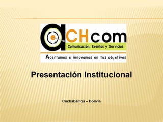 Presentación Institucional
Cochabamba – Bolivia
 