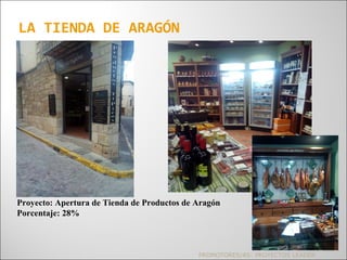 PROMOTORES/AS: PROYECTOS LEADER
LA TIENDA DE ARAGÓN
Proyecto: Apertura de Tienda de Productos de Aragón
Porcentaje: 28%
 