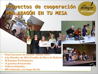  Final Concurso de Cocina “Senior Chef”
 4 de Octubre de 2014-Castillo de Mora de Rubielos
 20 Equipos Participantes
 ...
