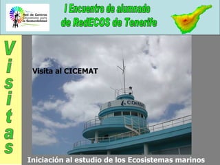 Visita al CICEMAT Iniciación al estudio de los Ecosistemas marinos Visitas 