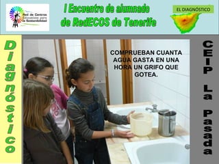EL DIAGNÓSTICO COMPRUEBAN CUANTA AGUA GASTA EN UNA HORA UN GRIFO QUE GOTEA. Diagnóstico CEIP La Pasada 