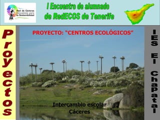 PROYECTO: “CENTROS ECOLÓGICOS” Intercambio escolar IES El Chapatal Cáceres Proyectos 