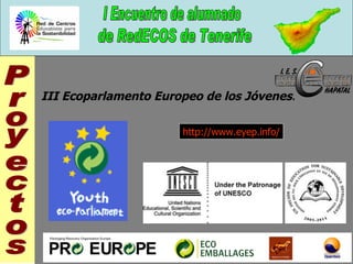 III Ecoparlamento Europeo de los Jóvenes .  http://www.eyep.info/ Proyectos 