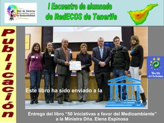 Publicación a la Ministra Dña. Elena Espinosa Entrega del libro “50 Iniciativas a favor del Medioambiente” Este libro ha sido enviado a la 
