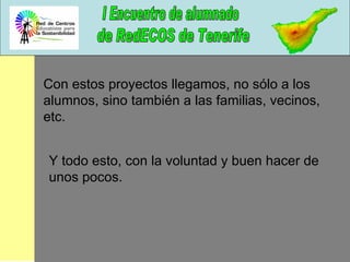 Con estos proyectos llegamos, no sólo a los alumnos, sino también a las familias, vecinos, etc. Y todo esto, con la voluntad y buen hacer de unos pocos. 