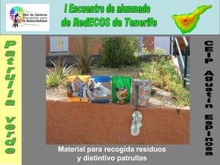 I Encuentro de alumnado de RedECOS de Tenerife Material para recogida residuos y distintivo patrullas CEIP Agustín Espinosa Patrulla verde 