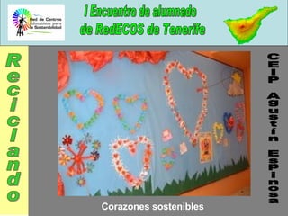 I Encuentro de alumnado de RedECOS de Tenerife Corazones sostenibles CEIP Agustín Espinosa Reciclando 