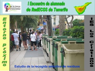 IES Los Cristianos Entorno próximo Estudio de la recogida selectiva de residuos 