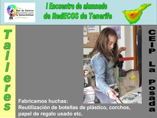 CEIP La Posada Talleres Fabricamos huchas: Reutilización de botellas de plástico, corchos, papel de regalo usado etc. 