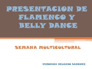 PRESENTACION DE FLAMENCO Y   BELLY DANCE SEMANA MULTICULTURAL VERONICA DELGADO SANCHEZ 