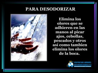 Elimina los olores que se adhieren en las manos al picar ajos, cebollas, pescados y otros así como tambien elimina los olores de la boca.  PARA DESODORIZAR 
