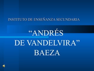 INSTITUTO DE ENSEÑANZA SECUNDARIA “ ANDRÉS  DE VANDELVIRA” BAEZA 