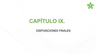CAPÍTULO IX.
DISPOSICIONES FINALES
 