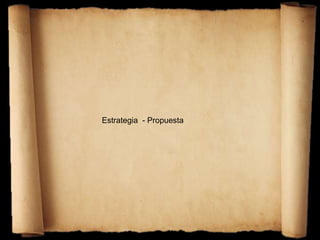 Estrategia - Propuesta
 