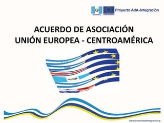 ACUERDO DE ASOCIACIÓN
UNIÓN EUROPEA - CENTROAMÉRICA
 