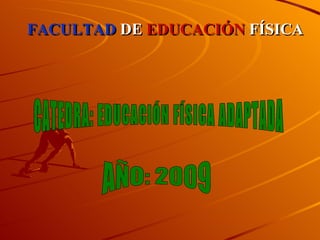 FACULTAD   DE   EDUCACIÓN   FÍSICA CATEDRA: EDUCACIÓN FÍSICA ADAPTADA AÑO: 2009 