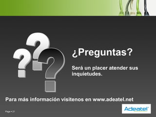 YOUR LOGO
Page  21
Será un placer atender sus
inquietudes.
¿Preguntas?
Para más información visitenos en www.adeatel.net
 