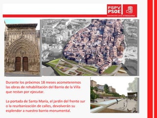 Durante los próximos 18 meses acometeremos las obras de rehabilitación del Barrio de la Villa que restan por ejecutar. La portada de Santa María, el jardín del frente sur o la reurbanización de calles, devolverán su esplendor a nuestro barrio monumental. 