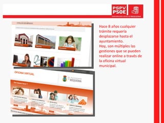 Hace 8 años cualquier trámite requería desplazarse hasta el ayuntamiento.  Hoy, son múltiples las gestiones que se pueden realizar online a través de la oficina virtual municipal. 