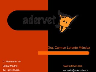 Dra. Carmen Lorente Méndez C/ Mantuano, 19 28002 Madrid Tel: 915190610 www.adervet.com [email_address] Centro de Dermatologia Veterinaria 