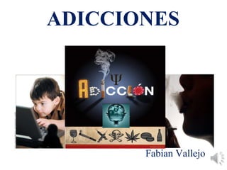 ADICCIONES
Fabian Vallejo
 