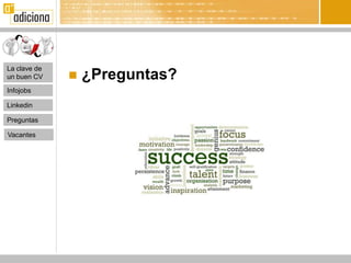 La clave de
un buen CV       ¿Preguntas?
Infojobs

Linkedin

Preguntas

Vacantes
 