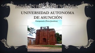 UNIVERSIDAD AUTONOMA
DE ASUNCIÓN
Campanario (Torre Jesuítica)
 