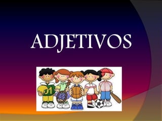 ADJETIVOS
 