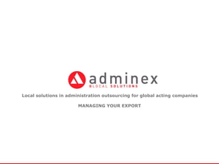 Local solutions in administration outsourcing for global acting companies MANAGING YOUR EXPORT  