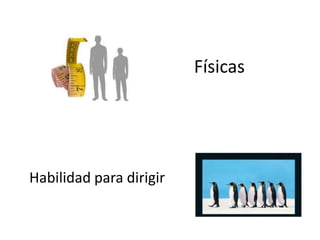 Físicas




Habilidad para dirigir
 