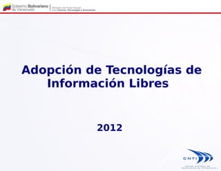 Adopción de Tecnologías de
   Información Libres


          2012
 