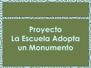 Proyecto
La Escuela Adopta
un Monumento
 