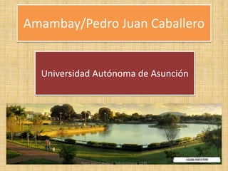Amambay/Pedro Juan Caballero
Universidad Autónoma de Asunción
Pedro Juan Caballero_AdrianGimenz_1248
 
