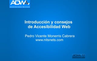 Introducción y consejos
  de Accesibilidad Web

Pedro Vicente Monerris Cabrera
      www.nitsnets.com
 
