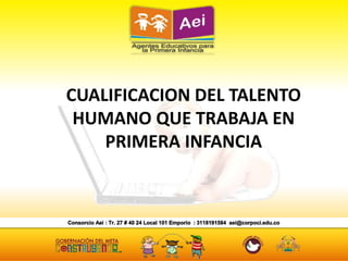 CUALIFICACION DEL TALENTO
HUMANO QUE TRABAJA EN
PRIMERA INFANCIA
 