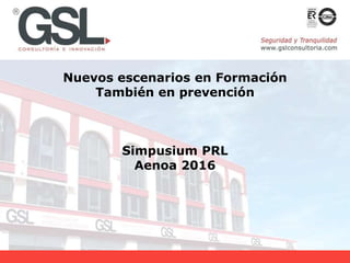 Nuevos escenarios en Formación
También en prevención
Simpusium PRL
Aenoa 2016
 
