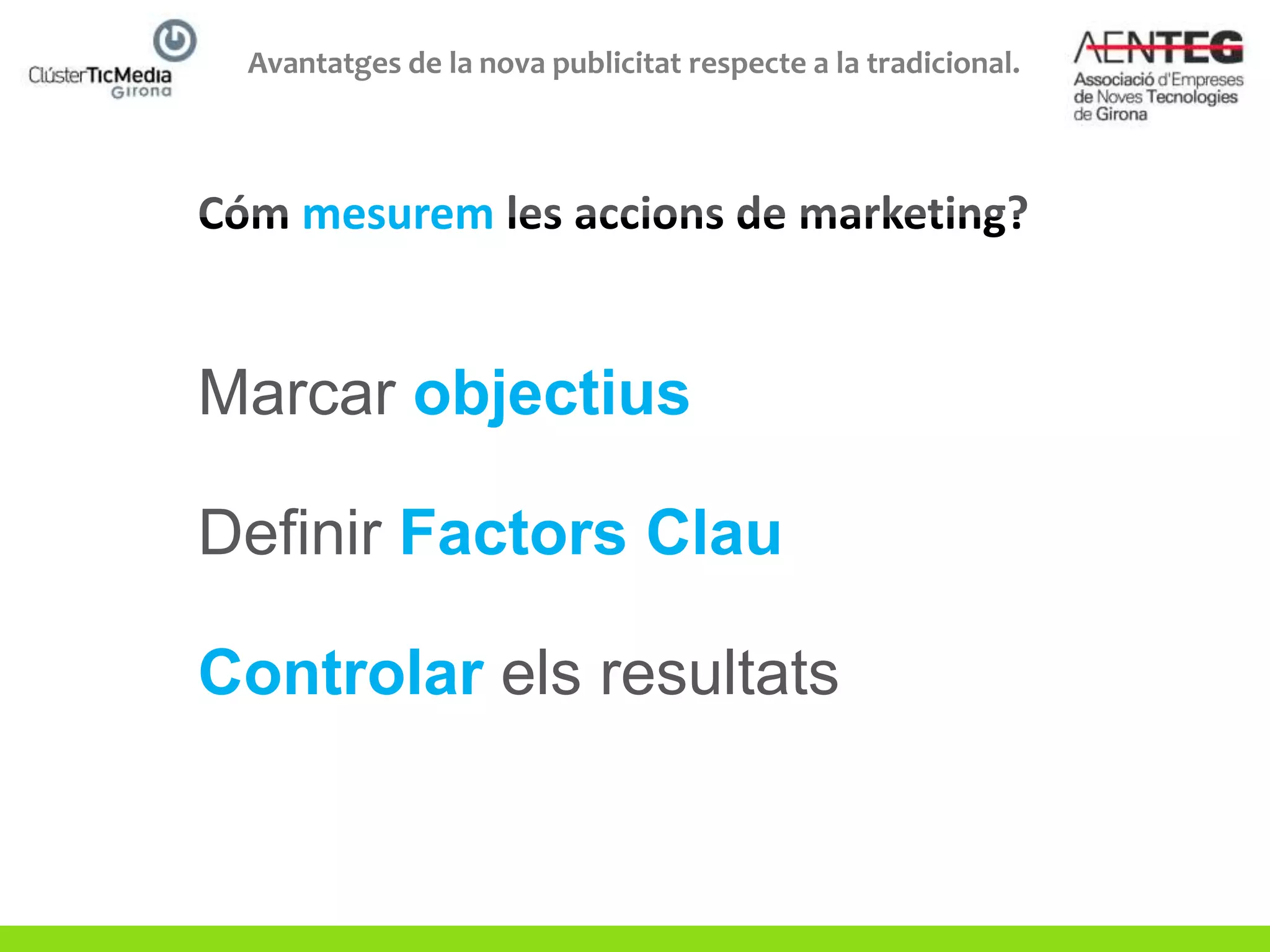 Avantatges de la nova publicitat respecte a la tradicional.



     mesurem


Marcar objectius

Definir Factors Clau

Controlar els resultats
 