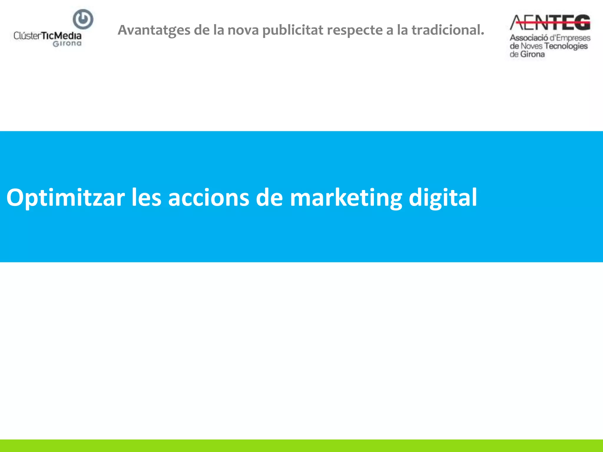 Avantatges de la nova publicitat respecte a la tradicional.




Optimitzar les accions de marketing digital
 