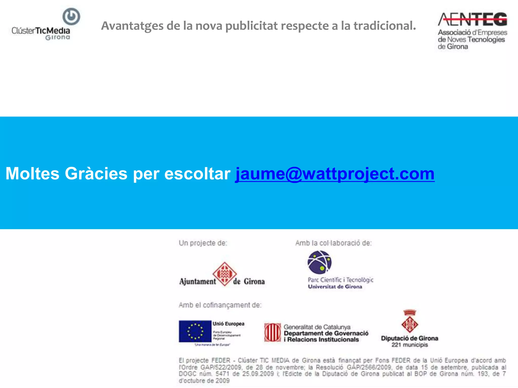 Avantatges de la nova publicitat respecte a la tradicional.




Moltes Gràcies per escoltar jaume@wattproject.com
 