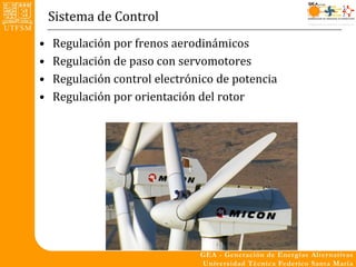 Sistema de Control
•   Regulación por frenos aerodinámicos
•   Regulación de paso con servomotores
•   Regulación control electrónico de potencia
•   Regulación por orientación del rotor
 