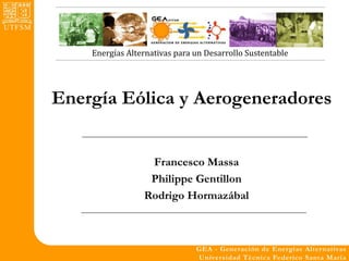 Energías Alternativas para un Desarrollo Sustentable




Energía Eólica y Aerogeneradores


                  Francesco Massa
                  Philippe Gentillon
                 Rodrigo Hormazábal
 