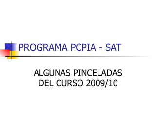 PROGRAMA PCPIA - SAT ALGUNAS PINCELADAS DEL CURSO 2009/10 
